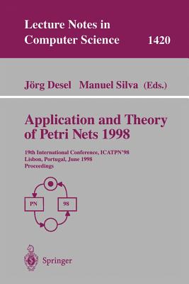 Application and Theory of Petri Nets 1998: 19th International Conference, Icatpn'98, Lisbon, Portugal, June 22-26, 1998 Proceedings - Desel, Jrg (Editor), and Silva, Manuel (Editor)