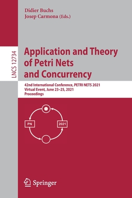Application and Theory of Petri Nets and Concurrency: 42nd International Conference, Petri Nets 2021, Virtual Event, June 23-25, 2021, Proceedings - Buchs, Didier (Editor), and Carmona, Josep (Editor)