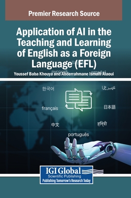 Application of AI in the Teaching and Learning of English as a Foreign Language (Efl) - Baba Khouya, Youssef (Editor), and Ismaili Alaoui, Abderrahmane (Editor)