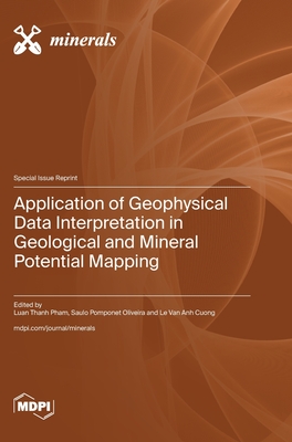 Application of Geophysical Data Interpretation in Geological and Mineral Potential Mapping - Pham, Luan Thanh (Guest editor), and Cuong, Le Van Anh (Guest editor), and Oliveira, Saulo Pomponet (Guest editor)