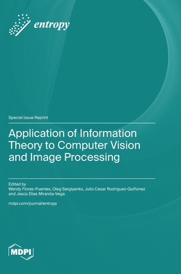 Application of Information Theory to Computer Vision and Image Processing - Flores-Fuentes, Wendy (Guest editor), and Sergiyenko, Oleg (Guest editor), and Rodrguez-Quionez, Julio Cesar (Guest editor)