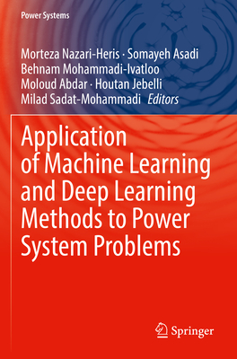 Application of Machine Learning and Deep Learning Methods to Power System Problems - Nazari-Heris, Morteza (Editor), and Asadi, Somayeh (Editor), and Mohammadi-Ivatloo, Behnam (Editor)