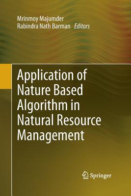 Application of Nature Based Algorithm in Natural Resource Management - Majumder, Mrinmoy (Editor), and Barman, Rabindra Nath (Editor)