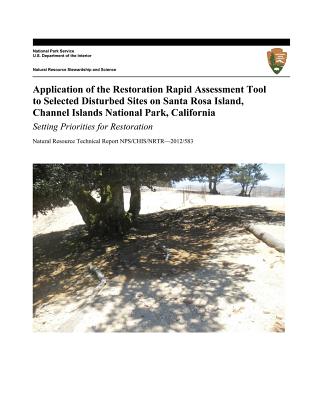 Application of the Restoration Rapid Assessment Tool to Selected Disturbed Sites on Santa Rosa Island, Channel Islands National Park, California: Setting Priorities for Restoration - Chaney, Sarah, and Niessen, Ken, and McEachern, Kathryn