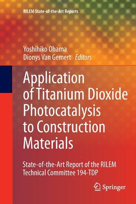 Application of Titanium Dioxide Photocatalysis to Construction Materials: State-Of-The-Art Report of the Rilem Technical Committee 194-Tdp - Ohama, Yoshihiko (Editor), and Van Gemert, Dionys (Editor)