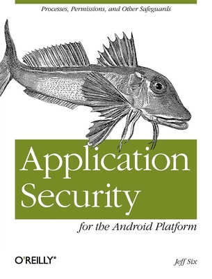 Application Security for the Android Platform: Processes, Permissions, and Other Safeguards - Six, Jeff