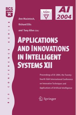 Applications and Innovations in Intelligent Systems XII: Proceedings of Ai-2004, the Twenty-Fourth Sgai International Conference on Innhovative Techniques and Applications of Artificial Intelligence - Macintosh, Ann (Editor), and Ellis, Richard (Editor), and Allen, Tony (Editor)