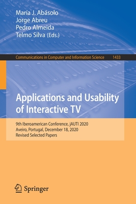 Applications and Usability of Interactive TV: 9th Iberoamerican Conference, Jauti 2020, Aveiro, Portugal, December 18, 2020, Revised Selected Papers - Absolo, Mara J (Editor), and Abreu, Jorge (Editor), and Almeida, Pedro (Editor)