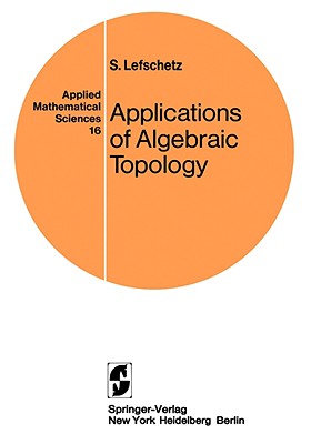 Applications of Algebraic Topology: Graphs and Networks. the Picard-Lefschetz Theory and Feynman Integrals - Lefschetz, S