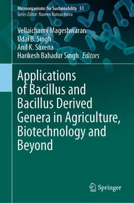 Applications of Bacillus and Bacillus Derived Genera in Agriculture, Biotechnology and Beyond - Mageshwaran, Vellaichamy (Editor), and Singh, Udai B. (Editor), and Saxena, Anil K. (Editor)