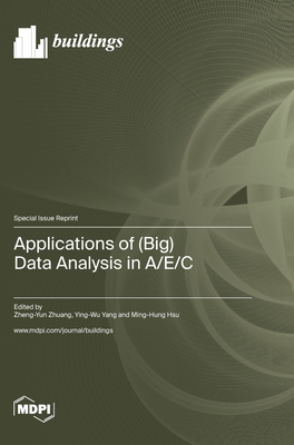 Applications of (Big) Data Analysis in A/E/C - Zhuang, Zheng-Yun (Guest editor), and Yang, Ying-Wu (Guest editor), and Hsu, Ming-Hung (Guest editor)