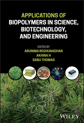 Applications of Biopolymers in Science, Biotechnology, and Engineering - Reghunadhan, Arunima (Editor), and H., Akhina (Editor), and Thomas, Sabu (Editor)