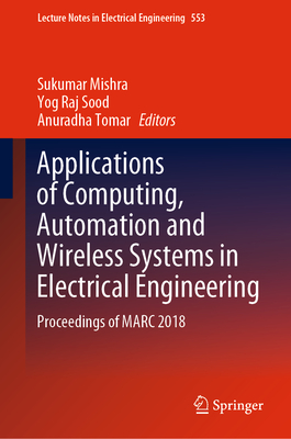 Applications of Computing, Automation and Wireless Systems in Electrical Engineering: Proceedings of Marc 2018 - Mishra, Sukumar (Editor), and Sood, Yog Raj (Editor), and Tomar, Anuradha (Editor)