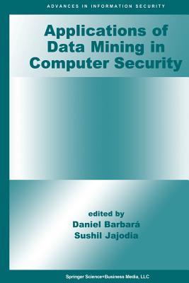 Applications of Data Mining in Computer Security - Barbará, Daniel (Editor), and Jajodia, Sushil (Editor)