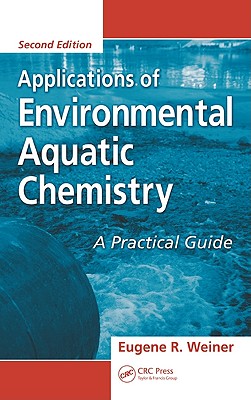 Applications of Environmental Aquatic Chemistry: A Practical Guide - Weiner, Eugene R