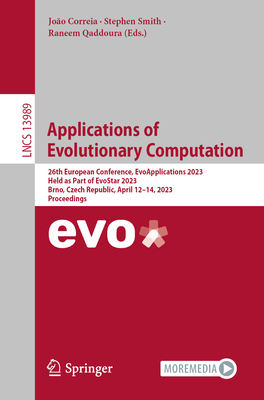 Applications of Evolutionary Computation: 26th European Conference, EvoApplications 2023, Held as Part of EvoStar 2023, Brno, Czech Republic, April 12-14, 2023, Proceedings - Correia, Joo (Editor), and Smith, Stephen (Editor), and Qaddoura, Raneem (Editor)