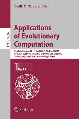 Applications of Evolutionary Computation: EvoApplications 2011: EvoCOMPLEX, EvoGAMES, EvoIASP, EvoINTELLIGENCW, EvoNUM, and EvoSTOC, Torino, Italy, April 27-29, 2011 Proceedings, Part I - Di Chio, Cecilia (Editor), and Cagnoni, Stefano, Dr. (Editor), and Cotta, Carlos (Editor)