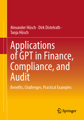 Applications of Gpt in Finance, Compliance, and Audit: Benefits, Challenges, Practical Examples - Hsch, Alexander, and Distelrath, Dirk, and Hsch, Tanja