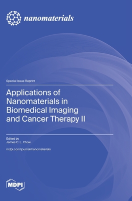 Applications of Nanomaterials in Biomedical Imaging and Cancer Therapy II - Chow, James C L (Guest editor)