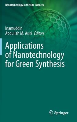 Applications of Nanotechnology for Green Synthesis - Inamuddin (Editor), and Asiri, Abdullah M (Editor)