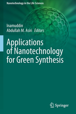 Applications of Nanotechnology for Green Synthesis - Inamuddin (Editor), and Asiri, Abdullah M (Editor)
