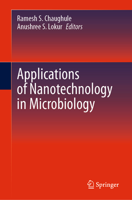 Applications of Nanotechnology in Microbiology - Chaughule, Ramesh S. (Editor), and Lokur, Anushree S. (Editor)