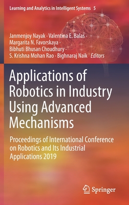 Applications of Robotics in Industry Using Advanced Mechanisms: Proceedings of International Conference on Robotics and Its Industrial Applications 2019 - Nayak, Janmenjoy (Editor), and Balas, Valentina E (Editor), and Favorskaya, Margarita N (Editor)