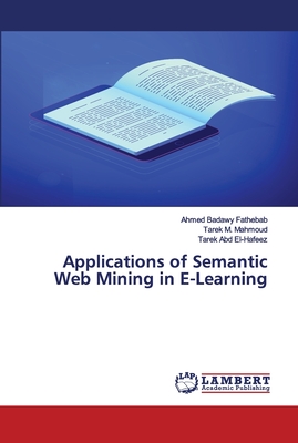 Applications of Semantic Web Mining in E-Learning - Badawy Fathebab, Ahmed, and M Mahmoud, Tarek, and Abd El-Hafeez, Tarek