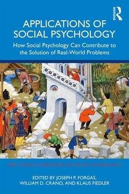 Applications of Social Psychology: How Social Psychology Can Contribute to the Solution of Real-World Problems - Forgas, Joseph P. (Editor), and Crano, William D. (Editor), and Fiedler, Klaus (Editor)