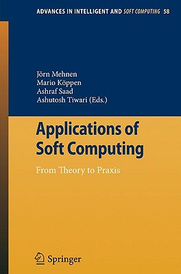 Applications of Soft Computing: From Theory to PRAXIS - Mehnen, Jrn (Editor), and Kppen, Mario (Editor), and Saad, Ashraf (Editor)