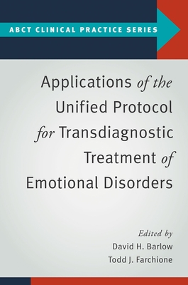 Applications of the Unified Protocol for Transdiagnostic Treatment of Emotional Disorders - Barlow, David H (Editor), and Farchione, Todd J (Editor)