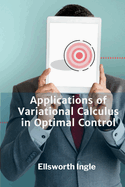 Applications of Variational Calculus in Optimal Control: Exploring problems of minimization, dynamic programming, and feedback control.