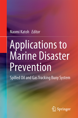 Applications to Marine Disaster Prevention: Spilled Oil and Gas Tracking Buoy System - Kato, Naomi (Editor)