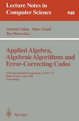 Applied Algebra, Algebraic Algorithms and Error-Correcting Codes: 11th International Symposium, Aaecc-11, Paris, France, July 17-22, 1995. Proceedings - Cohen, Gerard (Editor), and Giusti, Marc (Editor), and Mora, Teo (Editor)