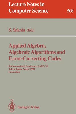 Applied Algebra, Algebraic Algorithms and Error-Correcting Codes: 8th International Conference, Aaecc-8, Tokyo, Japan, August 20-24, 1990. Proceedings - Sakata, Shojiro (Editor)