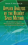 Applied Analysis by the Hilbert Space Method: An Introduction with Applications to the Wave, Heat, and Schrodinger Equations