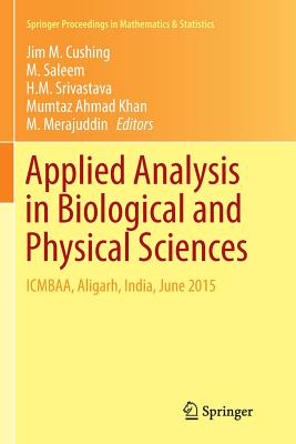 Applied Analysis in Biological and Physical Sciences: Icmbaa, Aligarh, India, June 2015 - Cushing, Jim M (Editor), and Saleem, M (Editor), and Srivastava, H M (Editor)