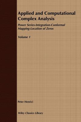 Applied and Computational Complex Analysis, Volume 1: Power Series Integration Conformal Mapping Location of Zero - Henrici, Peter