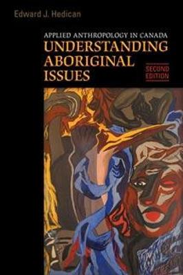 Applied Anthropology in Canada: Understanding Aboriginal Issues - Hedican, Edward J