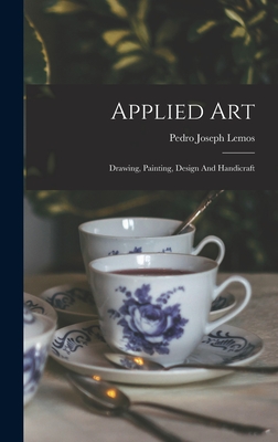 Applied Art: Drawing, Painting, Design And Handicraft - Lemos, Pedro Joseph