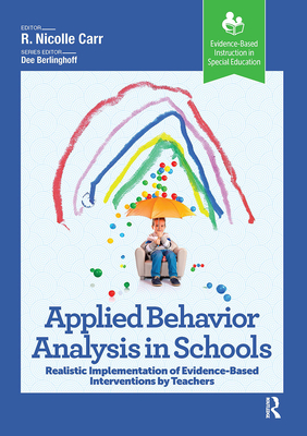 Applied Behavior Analysis in Schools: Realistic Implementation of Evidence-Based Interventions by Teachers - Carr, R