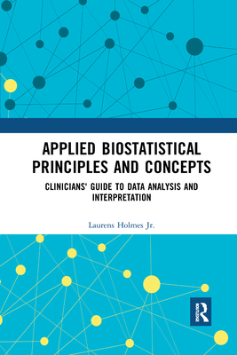 Applied Biostatistical Principles and Concepts: Clinicians' Guide to Data Analysis and Interpretation - Holmes, Laurens, Jr.