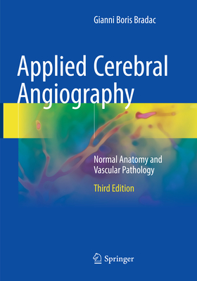 Applied Cerebral Angiography: Normal Anatomy and Vascular Pathology - Bradac, Gianni Boris, and Boccardi, Edoardo (Contributions by)