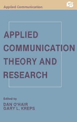 Applied Communication Theory and Research - O'Hair, H Dan (Editor), and Kreps, Gary L (Editor)