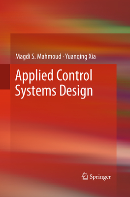 Applied Control Systems Design - Mahmoud, Magdi S, and Xia, Yuanqing