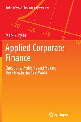 Applied Corporate Finance: Questions, Problems and Making Decisions in the Real World - Pyles, Mark K
