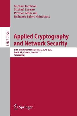Applied Cryptography and Network Security: 11th International Conference, ACNS 2013, Banff, AB, Canada, June 25-28, 2013. Proceedings - Jacobson, Michael (Editor), and Locasto, Michael (Editor), and Mohassel, Payman (Editor)