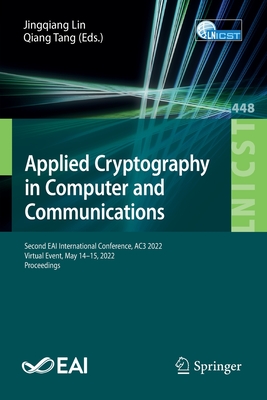 Applied Cryptography in Computer and Communications: Second EAI International Conference, AC3 2022, Virtual Event, May 14-15, 2022, Proceedings - Lin, Jingqiang (Editor), and Tang, Qiang (Editor)
