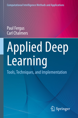 Applied Deep Learning: Tools, Techniques, and Implementation - Fergus, Paul, and Chalmers, Carl