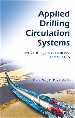 Applied Drilling Circulation Systems: Hydraulics, Calculations, and Models - Guo, Boyun, PhD, and Liu, Gefei